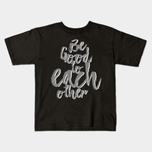 Be Good to Each Other Kids T-Shirt